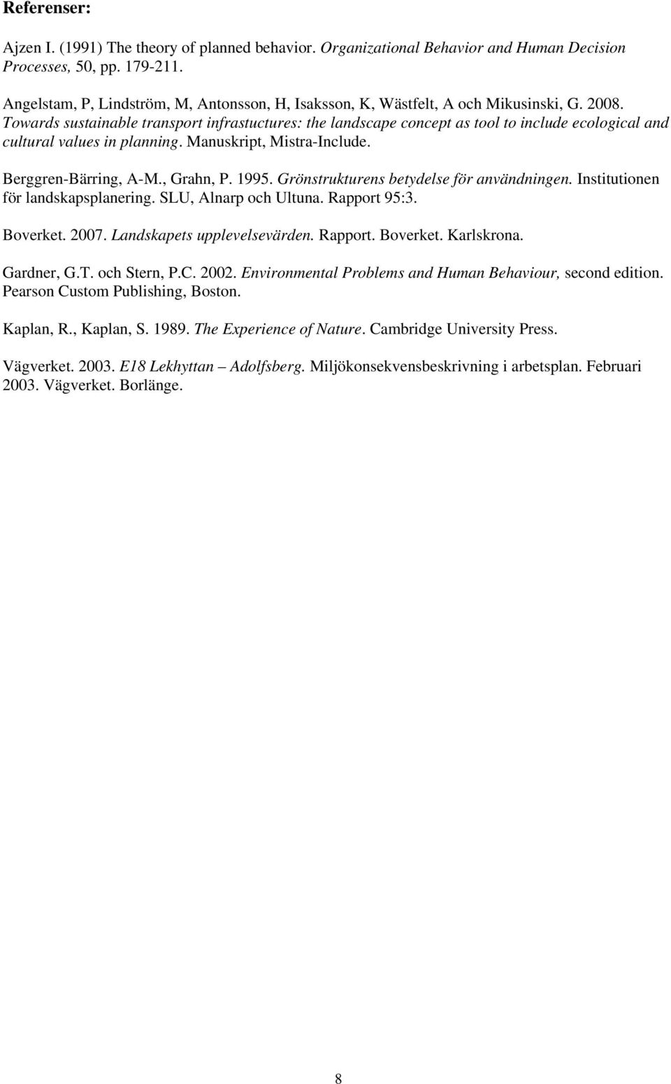 Towards sustainable transport infrastuctures: the landscape concept as tool to include ecological and cultural values in planning. Manuskript, Mistra-Include. Berggren-Bärring, A-M., Grahn, P. 1995.