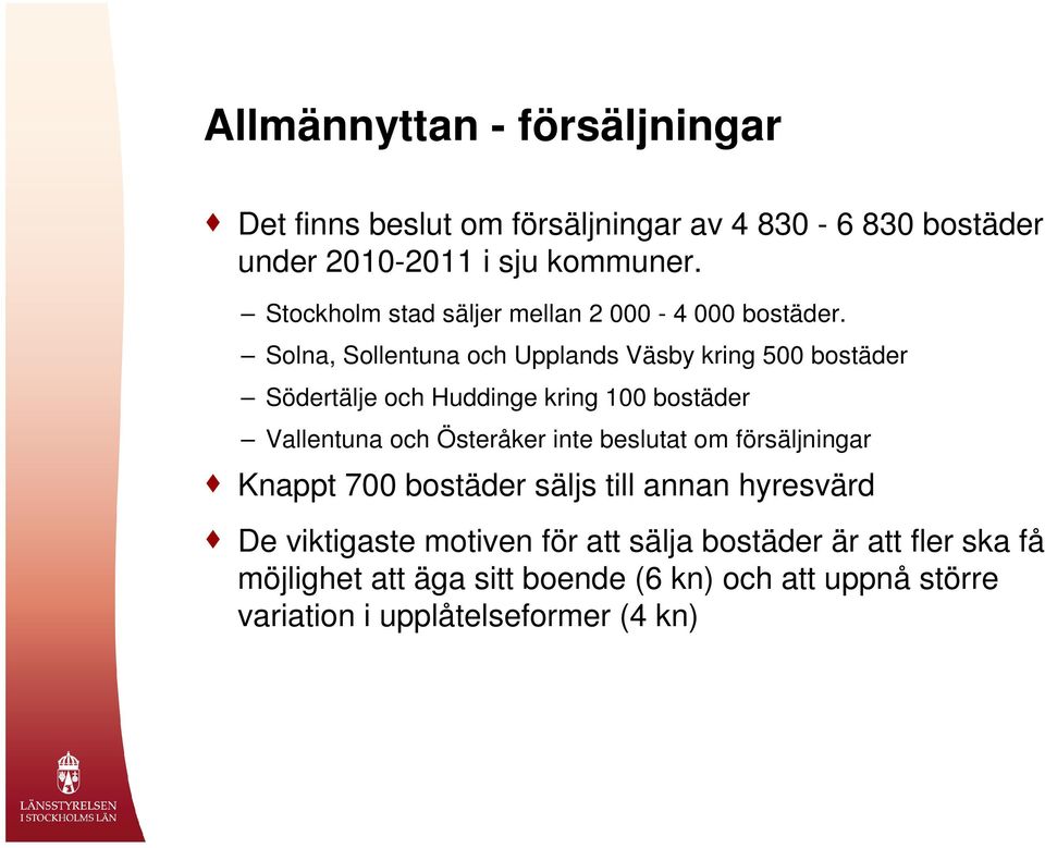 Solna, Sollentuna och Upplands Väsby kring 500 bostäder Södertälje och Huddinge kring 100 bostäder Vallentuna och Österåker inte