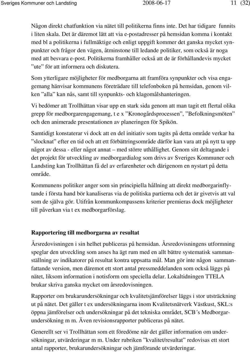 ledande politiker, som också är noga med att besvara e-post. Politikerna framhåller också att de är förhållandevis mycket ute för att informera och diskutera.