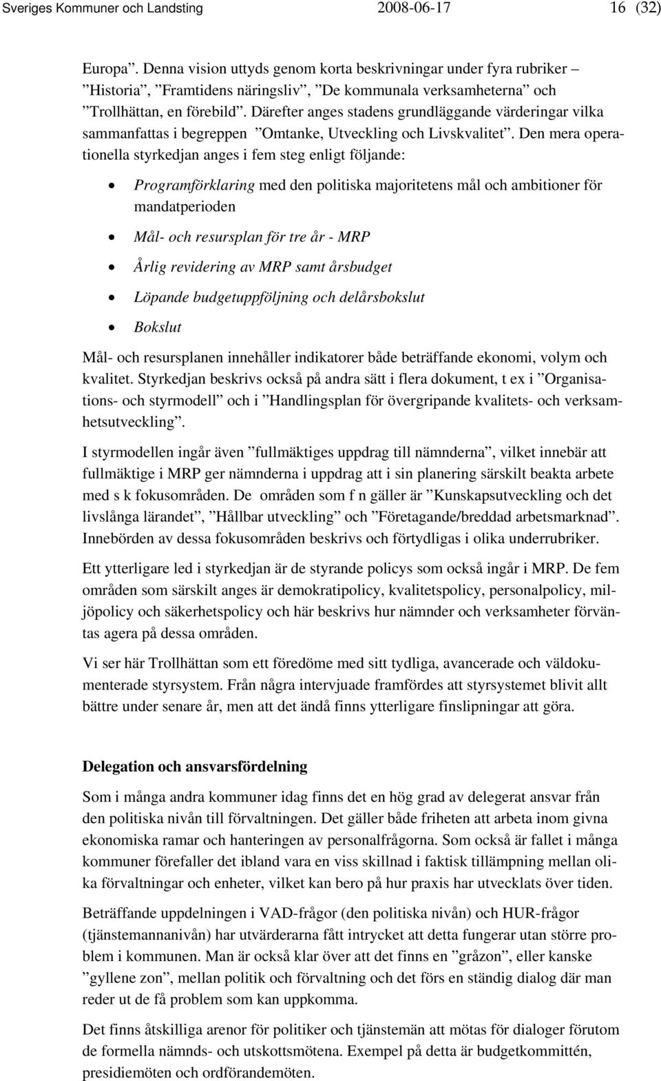 Därefter anges stadens grundläggande värderingar vilka sammanfattas i begreppen Omtanke, Utveckling och Livskvalitet.