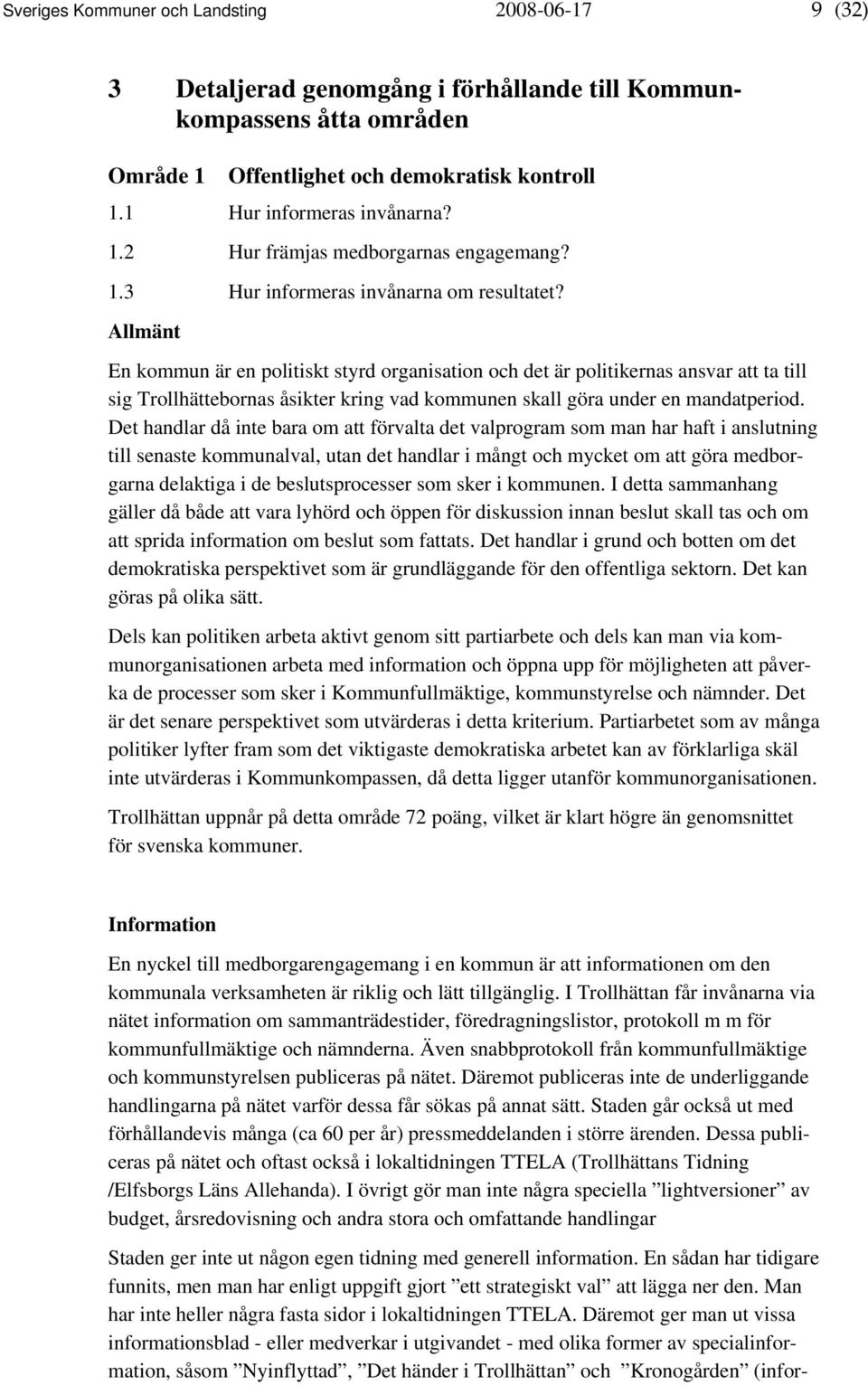 Allmänt En kommun är en politiskt styrd organisation och det är politikernas ansvar att ta till sig Trollhättebornas åsikter kring vad kommunen skall göra under en mandatperiod.