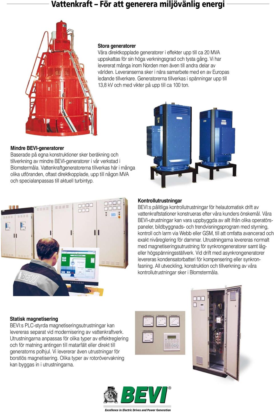 Generatorerna tillverkas i spänningar upp till 13,8 kv och med vikter på upp till ca 100 ton.