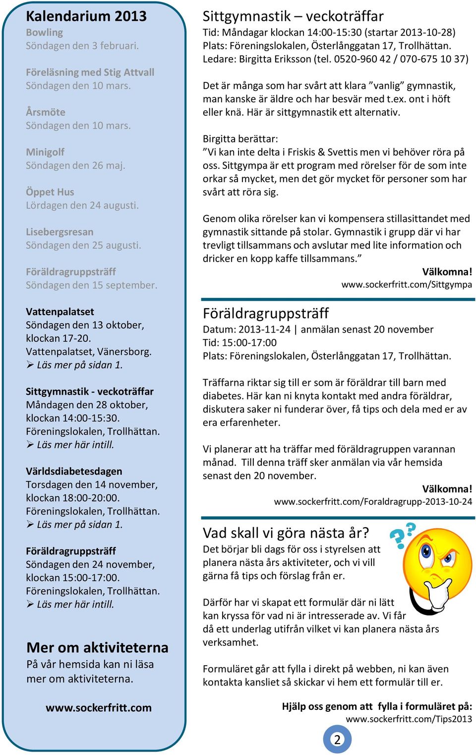 Sittgymnastik - veckoträffar Måndagen den 28 oktober, klockan 14:00-15:30. Föreningslokalen, Trollhättan. Läs mer här intill. Världsdiabetesdagen Torsdagen den 14 november, klockan 18:00-20:00.
