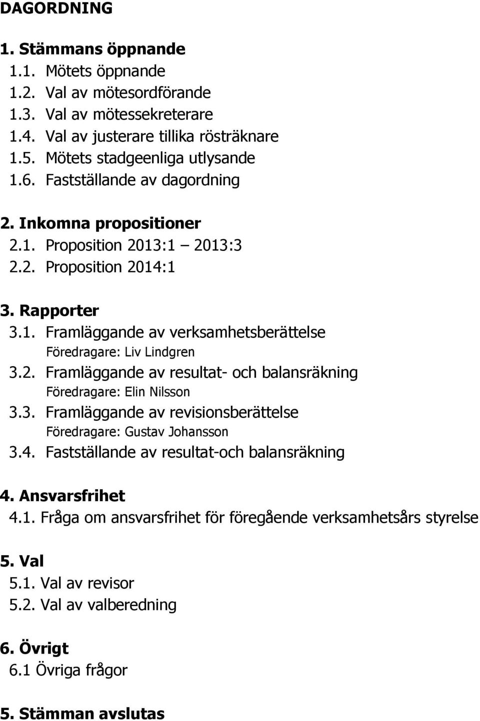 2. Framläggande av resultat- och balansräkning Föredragare: Elin Nilsson 3.3. Framläggande av revisionsberättelse Föredragare: Gustav Johansson 3.4.