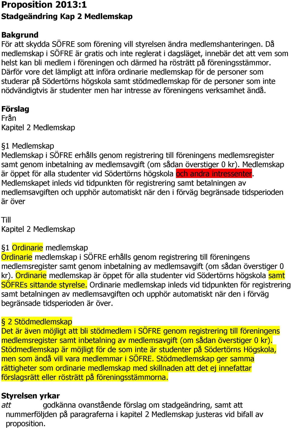 Därför vore det lämpligt att införa ordinarie medlemskap för de personer som studerar på Södertörns högskola samt stödmedlemskap för de personer som inte nödvändigtvis är studenter men har intresse