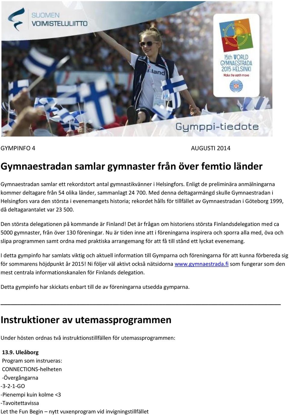 Med denna deltagarmängd skulle Gymnaestradan i Helsingfors vara den största i evenemangets historia; rekordet hålls för tillfället av Gymnaestradan i Göteborg 1999, då deltagarantalet var 23 500.