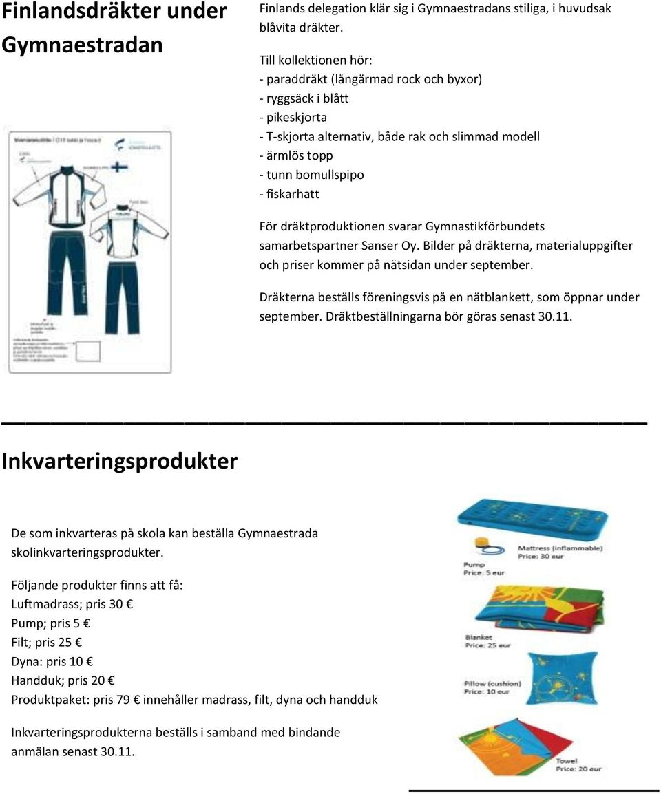 dräktproduktionen svarar Gymnastikförbundets samarbetspartner Sanser Oy. Bilder på dräkterna, materialuppgifter och priser kommer på nätsidan under september.