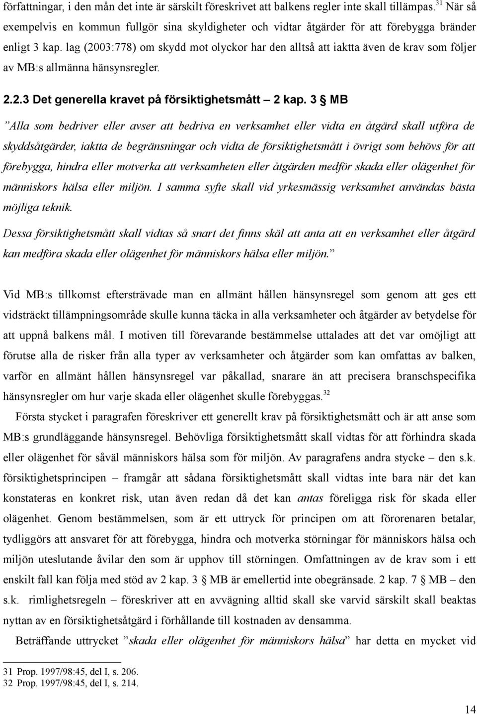 lag (2003:778) om skydd mot olyckor har den alltså att iaktta även de krav som följer av MB:s allmänna hänsynsregler. 2.2.3 Det generella kravet på försiktighetsmått 2 kap.