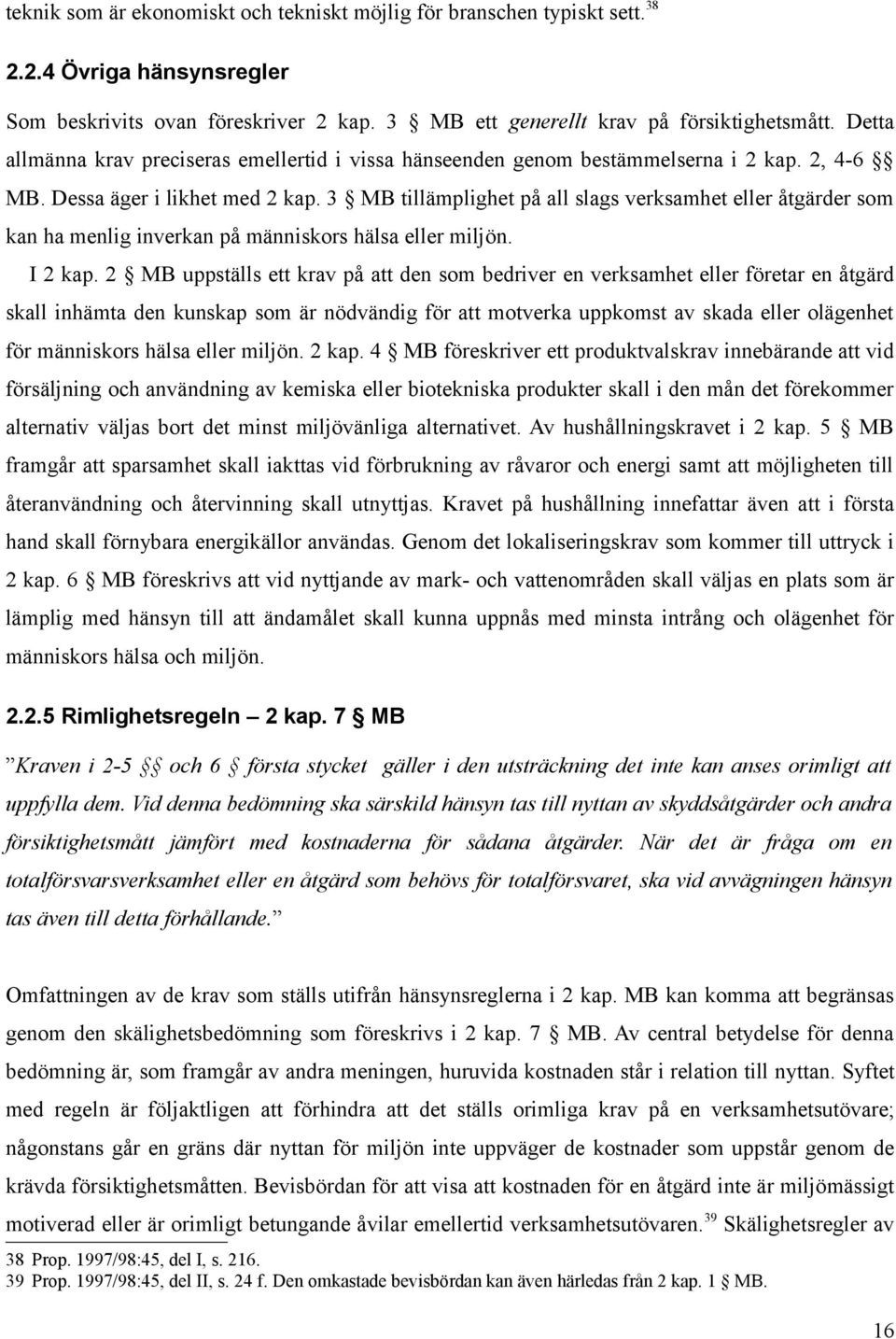 3 MB tillämplighet på all slags verksamhet eller åtgärder som kan ha menlig inverkan på människors hälsa eller miljön. I 2 kap.