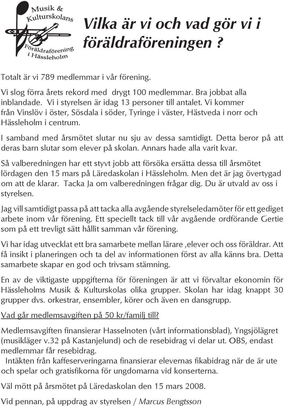 I samband med årsmötet slutar nu sju av dessa samtidigt. Detta beror på att deras barn slutar som elever på skolan. Annars hade alla varit kvar.