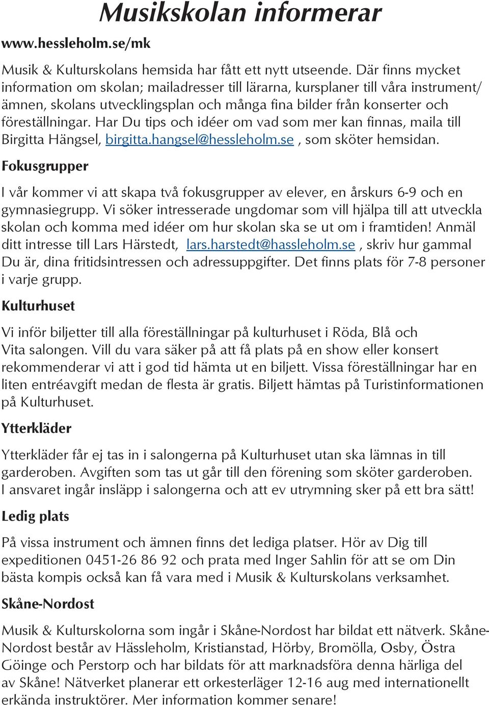 Har Du tips och idéer om vad som mer kan finnas, maila till Birgitta Hängsel, birgitta.hangsel@hessleholm.se, som sköter hemsidan.