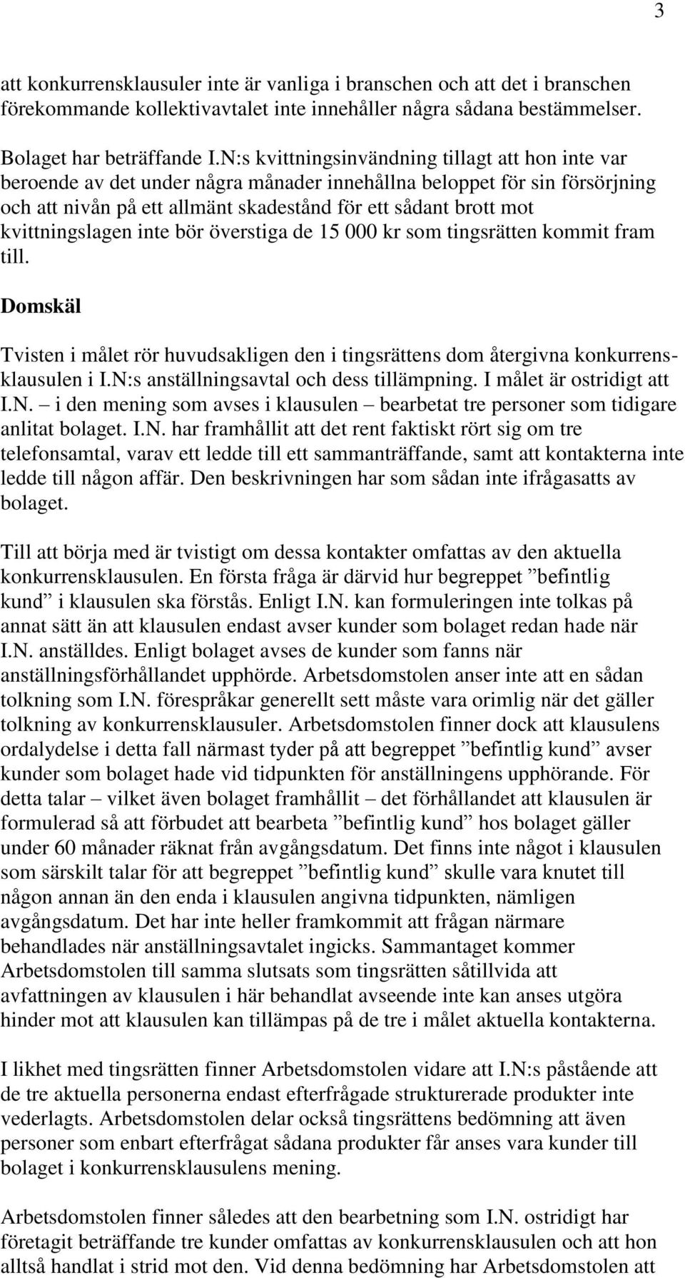 kvittningslagen inte bör överstiga de 15 000 kr som tingsrätten kommit fram till. Domskäl Tvisten i målet rör huvudsakligen den i tingsrättens dom återgivna konkurrensklausulen i I.