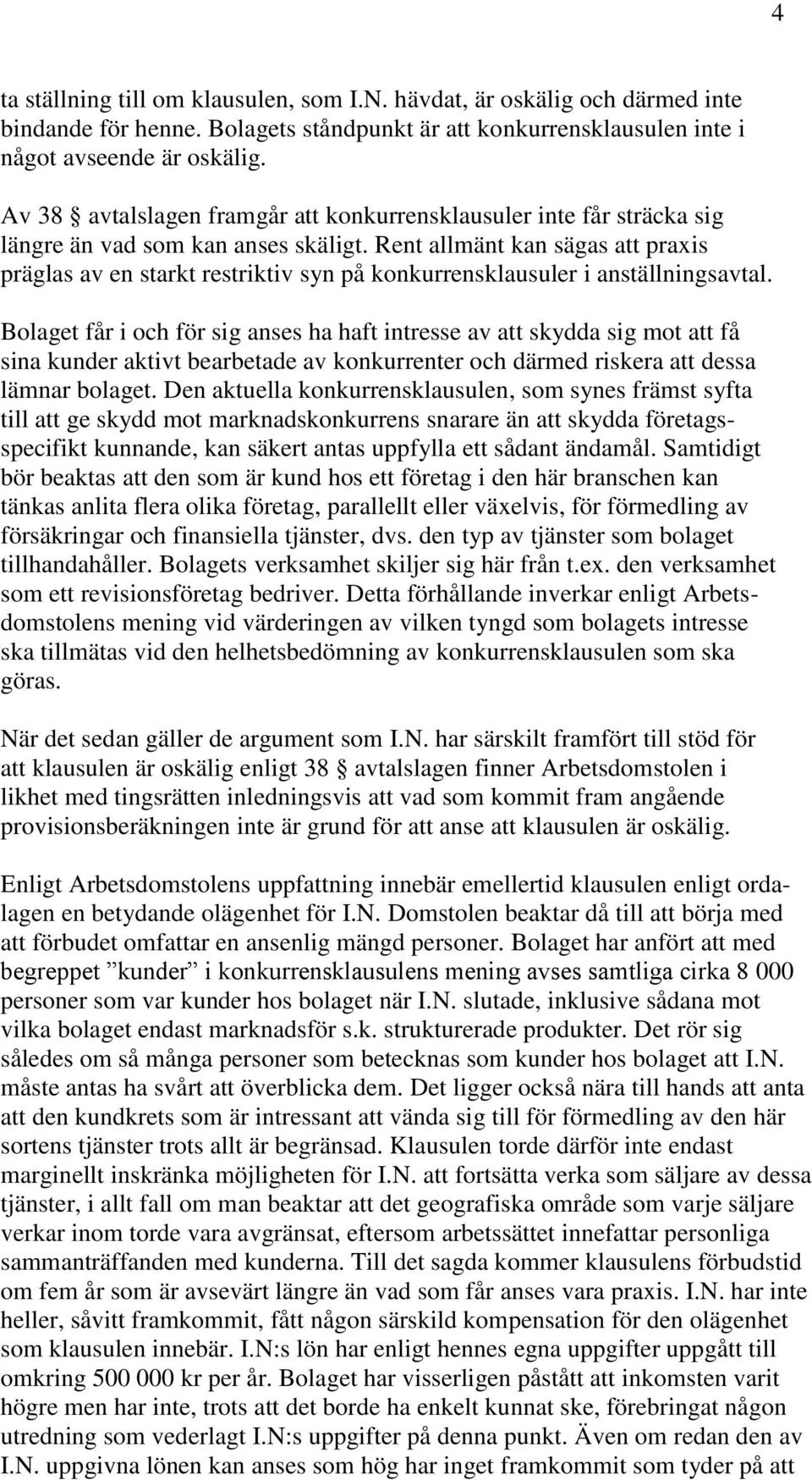 Rent allmänt kan sägas att praxis präglas av en starkt restriktiv syn på konkurrensklausuler i anställningsavtal.