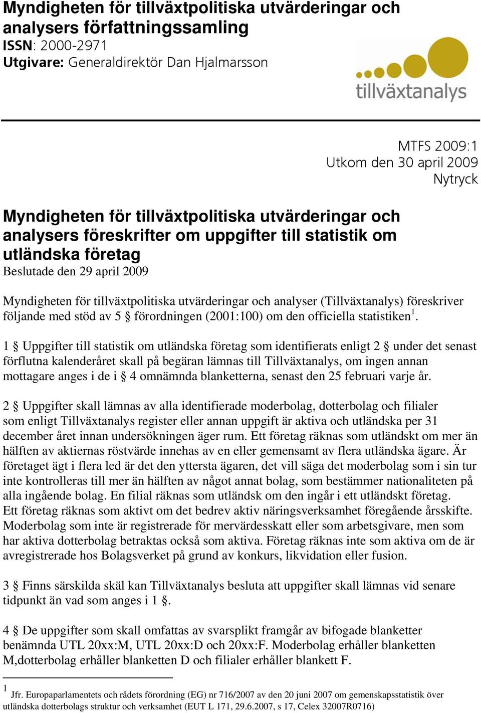 föreskriver föjande med stöd av 5 förordningen (2001:100) om den officiea statistiken 1.
