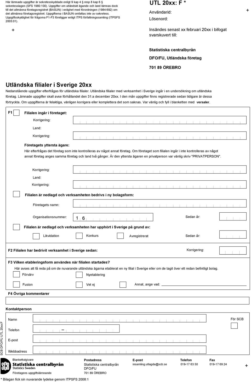 Uppgifterna i BASUN omfattas inte av sekretess. Uppgiftsskydighet för frågorna F1-F3 föreigger enigt ITPS författningssaming (ITPSFS 2005:01).