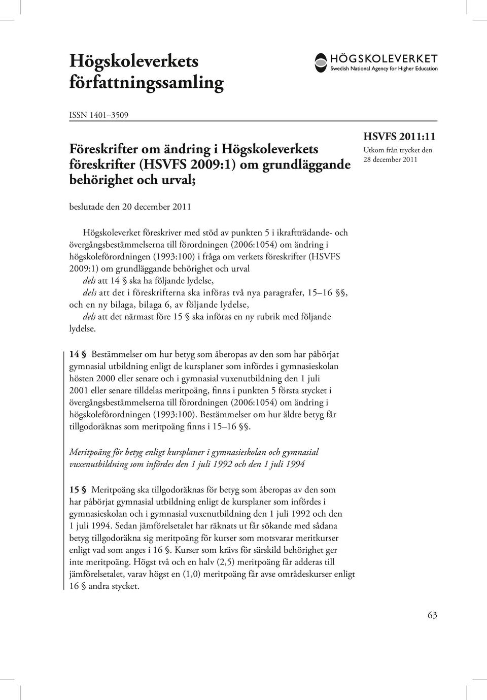 högskoleförordningen (1993:100) i fråga om verkets föreskrifter (HSVFS 2009:1) om grundläggande behörighet och urval dels att 14 ska ha följande lydelse, dels att det i föreskrifterna ska införas två