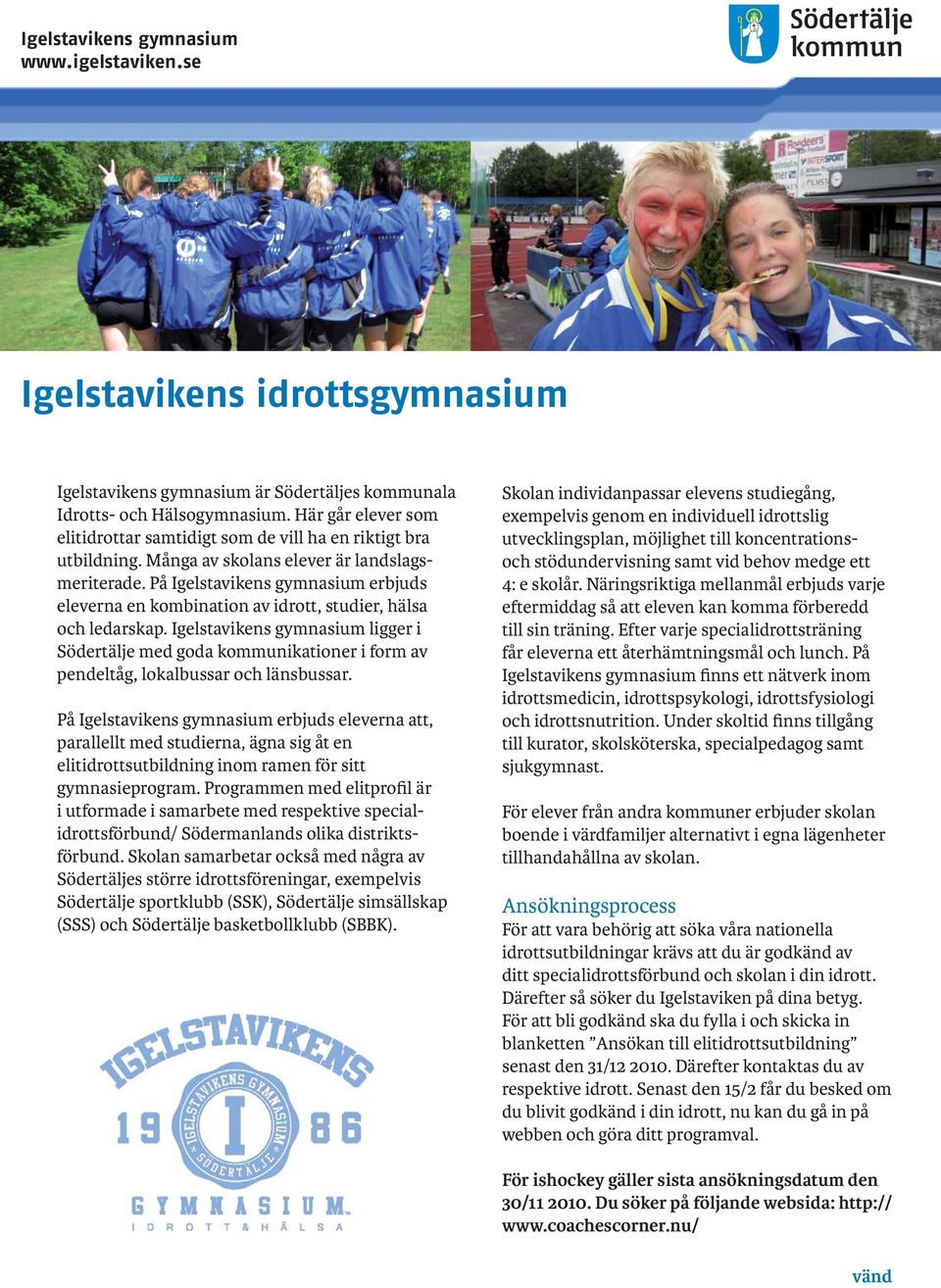 Igelstavikens gymnasium ligger i Södertälje med goda kommunikationer i form av pendeltåg, lokalbussar och länsbussar.