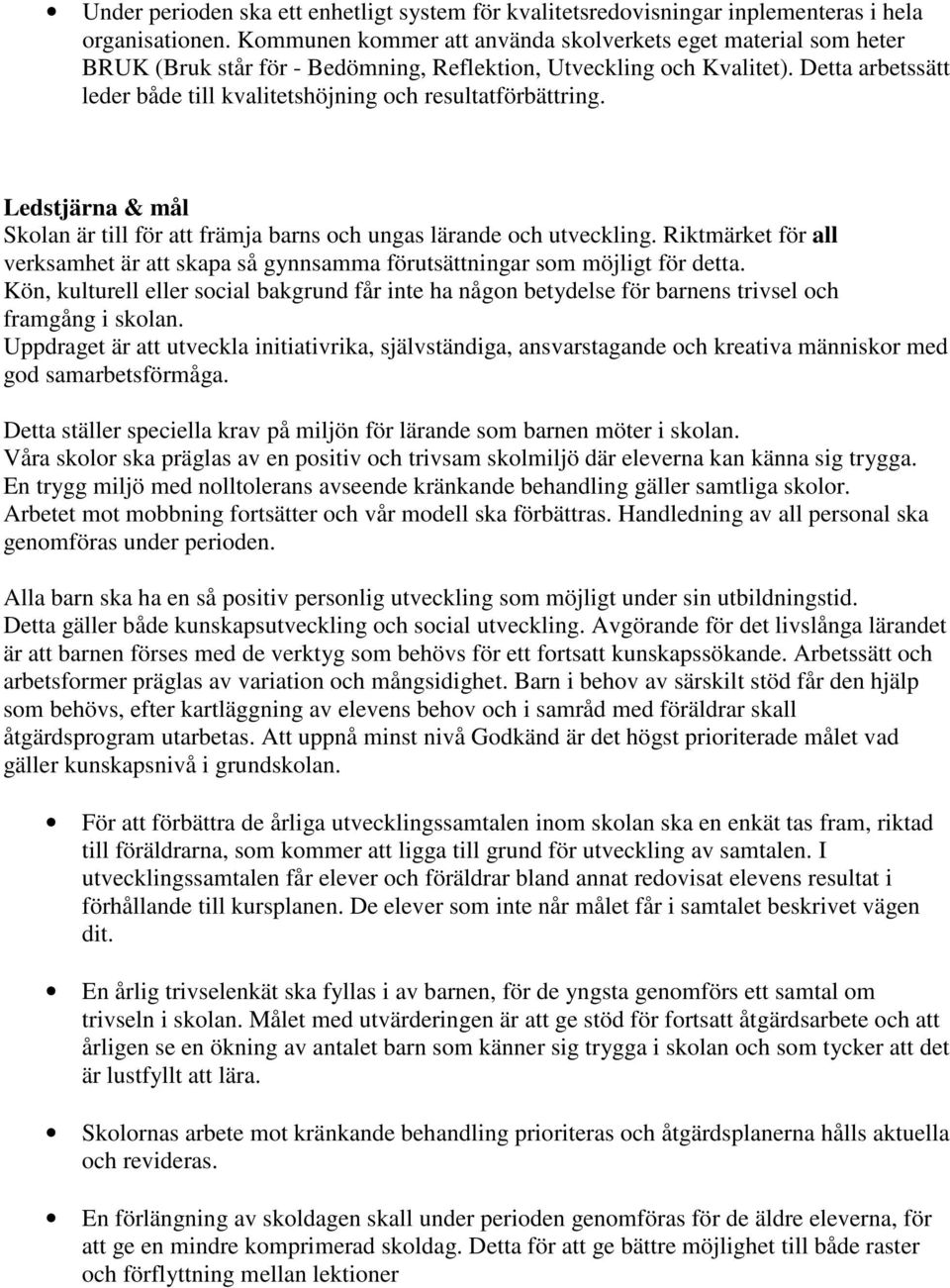 Detta arbetssätt leder både till kvalitetshöjning och resultatförbättring. Ledstjärna & mål Skolan är till för att främja barns och ungas lärande och utveckling.