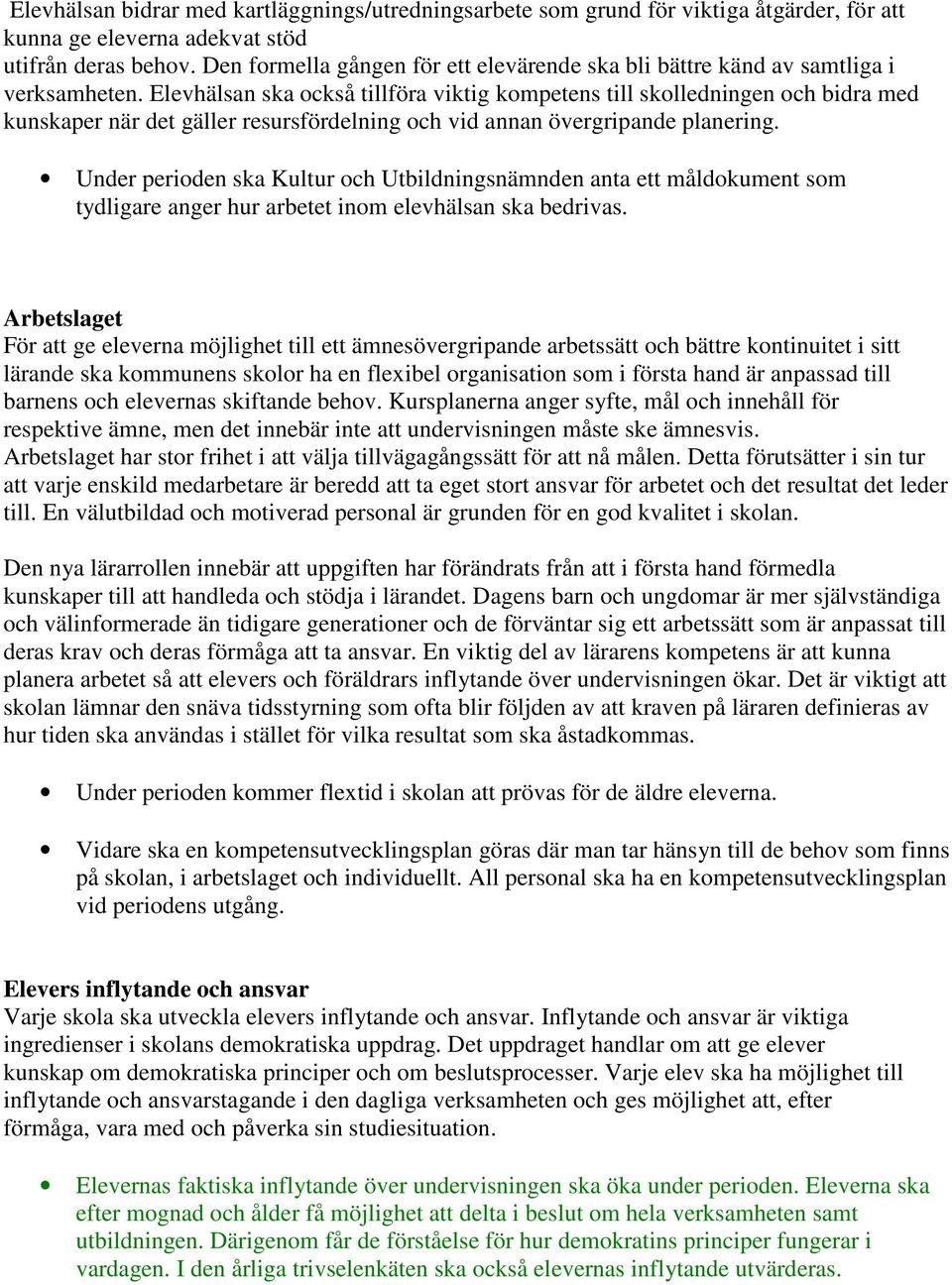 Elevhälsan ska också tillföra viktig kompetens till skolledningen och bidra med kunskaper när det gäller resursfördelning och vid annan övergripande planering.