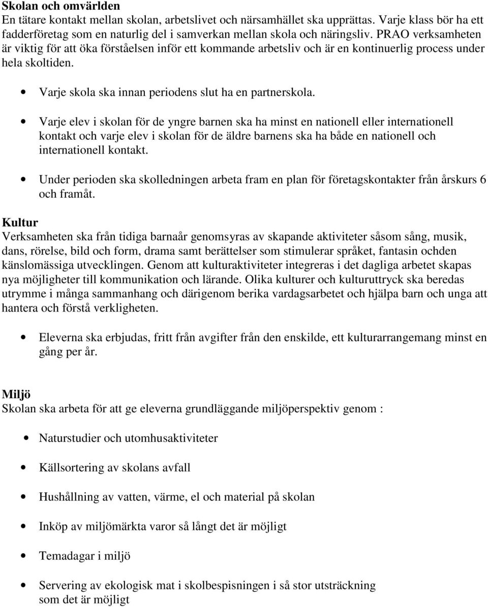 Varje elev i skolan för de yngre barnen ska ha minst en nationell eller internationell kontakt och varje elev i skolan för de äldre barnens ska ha både en nationell och internationell kontakt.