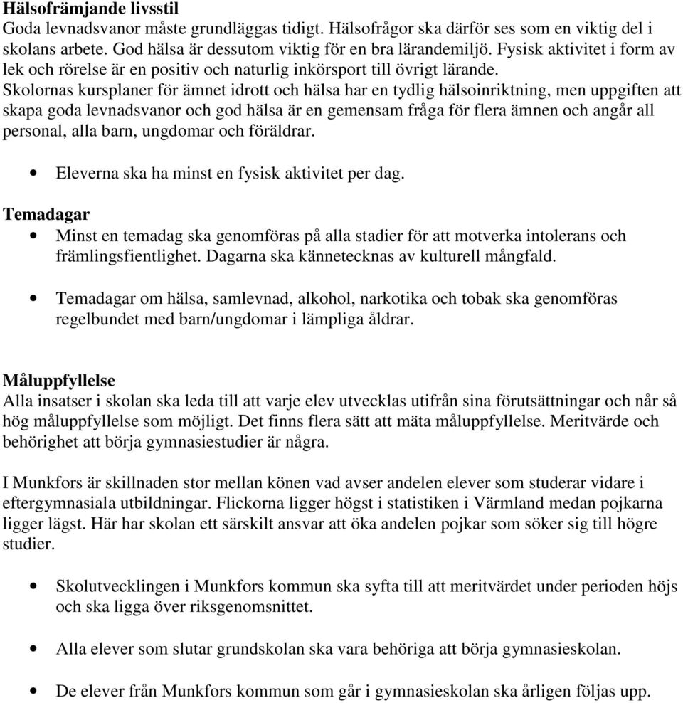 Skolornas kursplaner för ämnet idrott och hälsa har en tydlig hälsoinriktning, men uppgiften att skapa goda levnadsvanor och god hälsa är en gemensam fråga för flera ämnen och angår all personal,