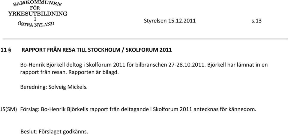 Skolforum 2011 för bilbranschen 27 28.10.2011. Björkell har lämnat in en rapport från resan.