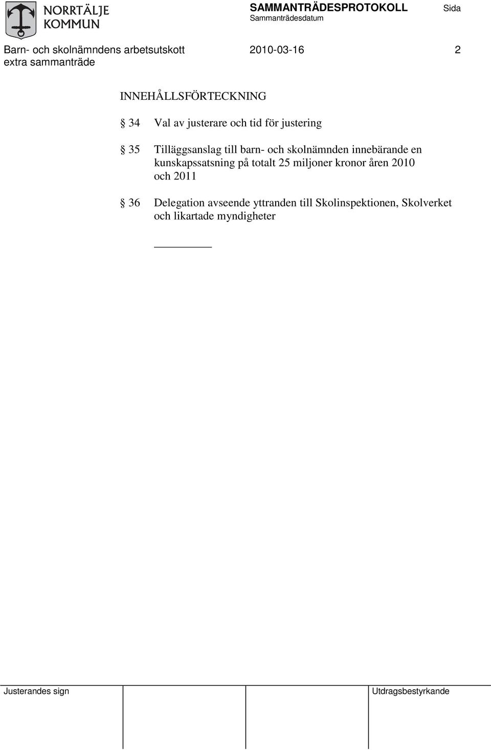 innebärande en kunskapssatsning på totalt 25 miljoner kronor åren 2010 och 2011 36