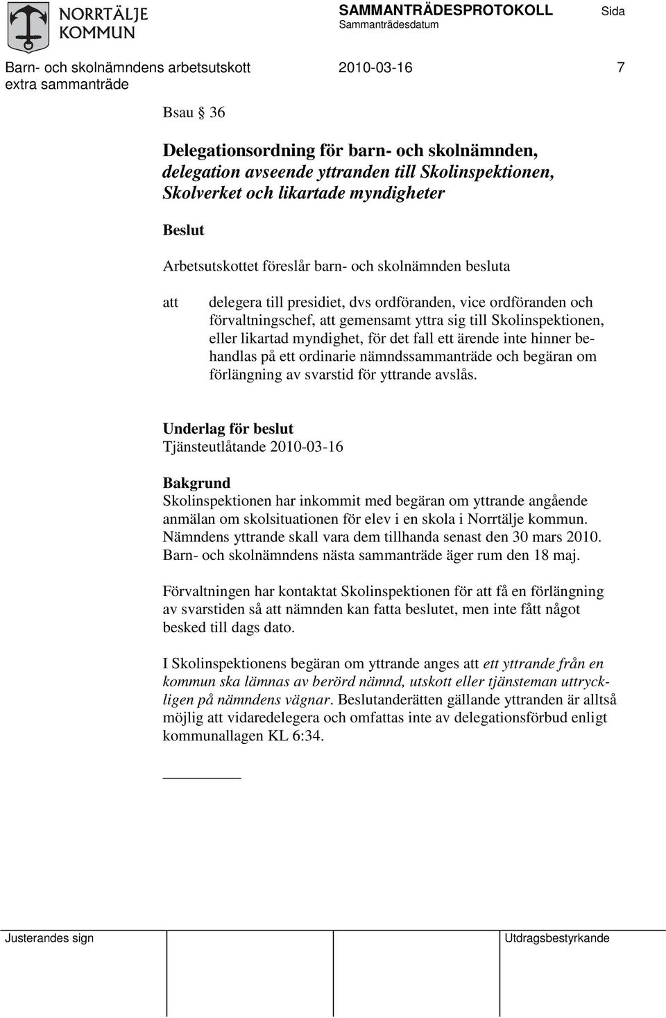 likartad myndighet, för det fall ett ärende inte hinner behandlas på ett ordinarie nämndssammanträde och begäran om förlängning av svarstid för yttrande avslås.