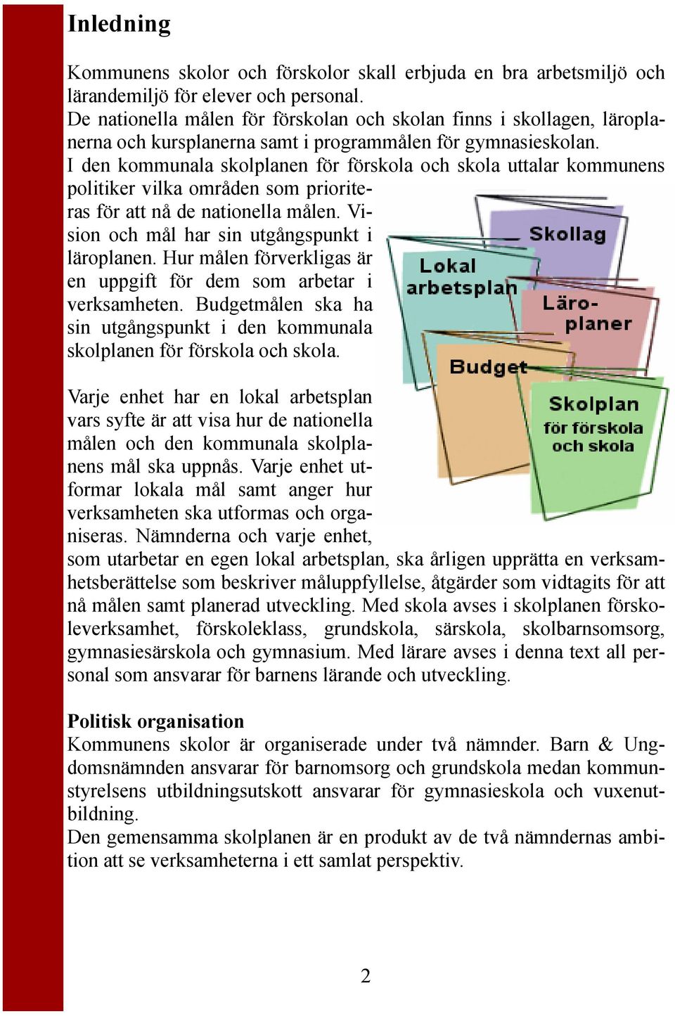 I den kommunala skolplanen för förskola och skola uttalar kommunens politiker vilka områden som prioriteras för att nå de nationella målen. Vision och mål har sin utgångspunkt i läroplanen.