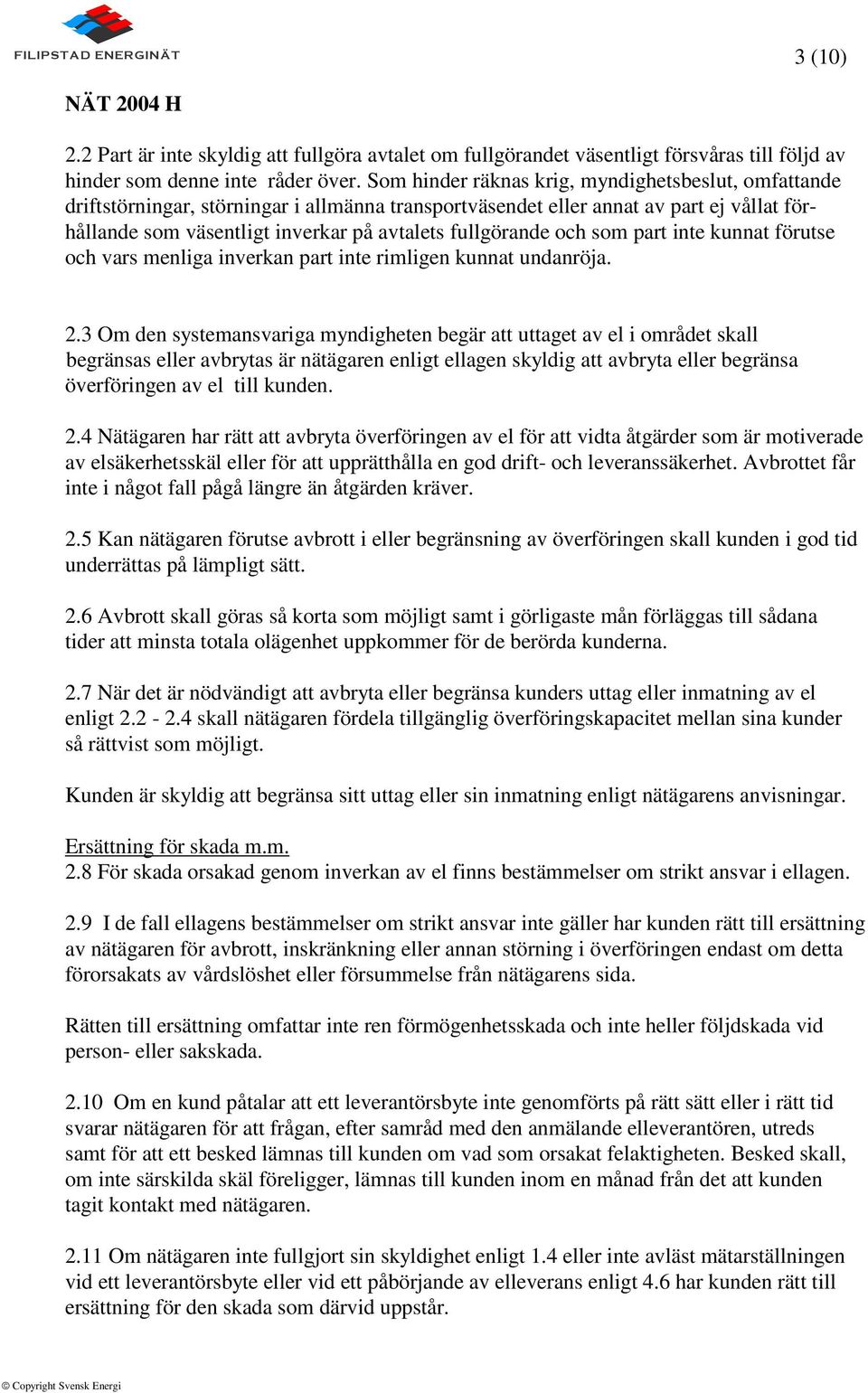 och som part inte kunnat förutse och vars menliga inverkan part inte rimligen kunnat undanröja. 2.