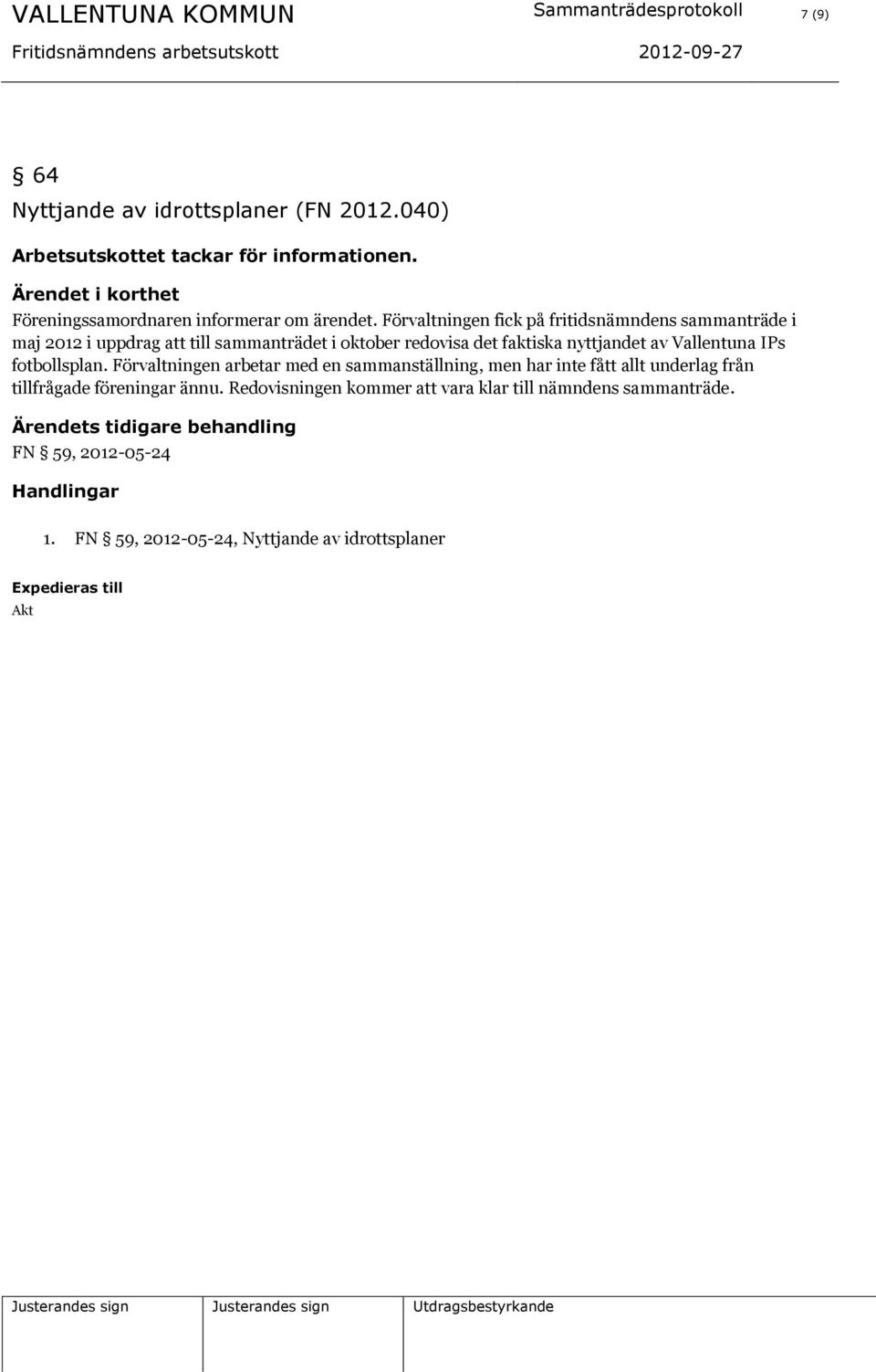 Förvaltningen fick på fritidsnämndens sammanträde i maj 2012 i uppdrag att till sammanträdet i oktober redovisa det faktiska nyttjandet av Vallentuna IPs