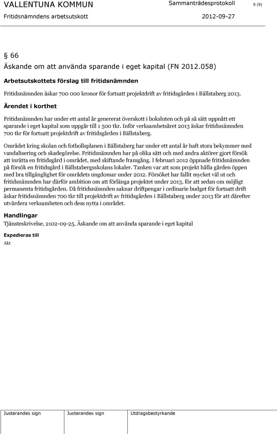 Fritidsnämnden har under ett antal år genererat överskott i boksluten och på så sätt uppnått ett sparande i eget kapital som uppgår till 1 500 tkr.