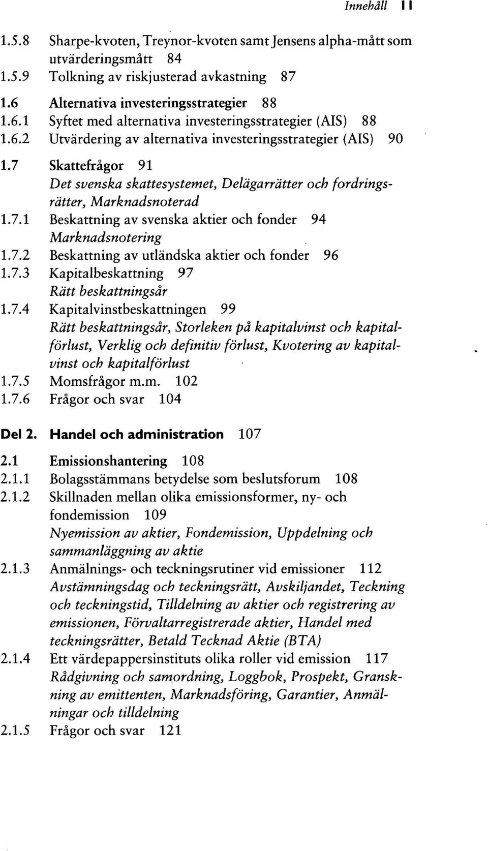 7 Skattefragor 91 Det svenska skattesystemet, Deldgarrdtter och fordringsrdtter, Marknadsnoterad 1.7.1 Beskattning av svenska aktier och fonder 94 Marknadsnotering 1.7.2 Beskattning av utlandska aktier och fonder 96 1.