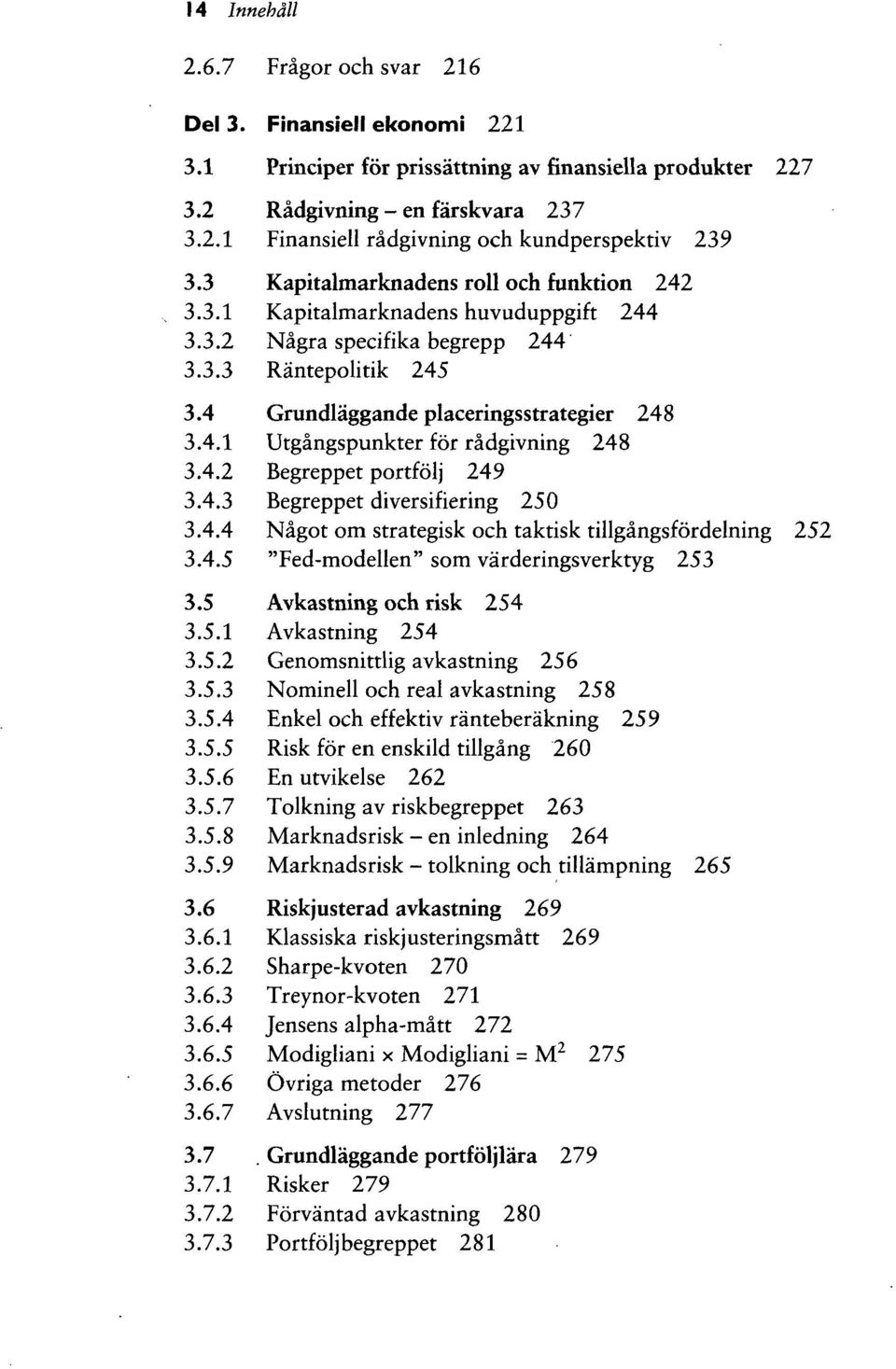 4.2 Begreppet portfolj 249 3.4.3 Begreppet diversifiering 250 3.4.4 Nagot om strategisk och taktisk tillgangsfordelning 252 3.4.5 "Fed-modellen" som varderingsverktyg 253 3.