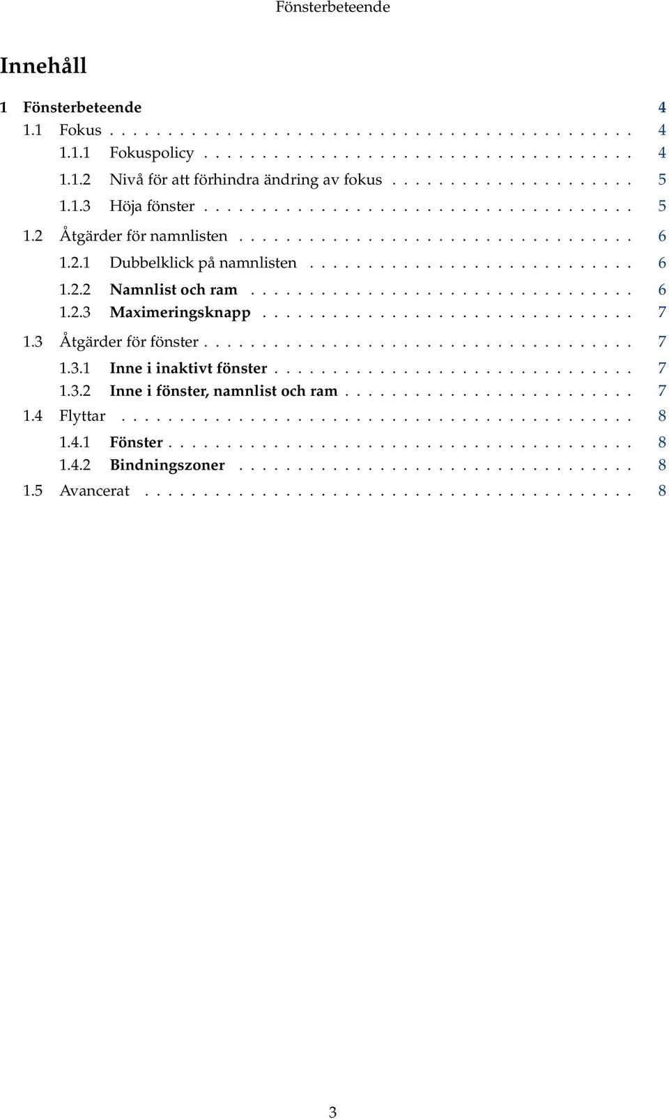 ................................ 6 1.2.3 Maximeringsknapp................................ 7 1.3 Åtgärder för fönster..................................... 7 1.3.1 Inne i inaktivt fönster............................... 7 1.3.2 Inne i fönster, namnlist och ram.