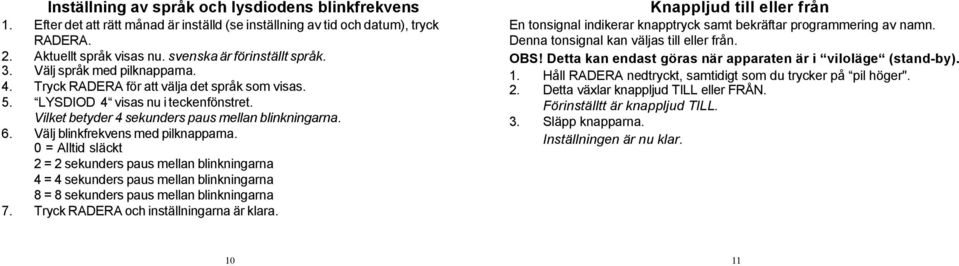 Välj blinkfrekvens med pilknapparna. 0 = Alltid släckt 2 = 2 sekunders paus mellan blinkningarna 4 = 4 sekunders paus mellan blinkningarna 8 = 8 sekunders paus mellan blinkningarna 7.