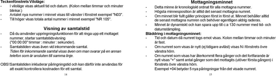 Visning av samtalstid - Då du använder uppringningsfunktionen för att ringa upp ett mottaget nummer, startar samtalstidsvisning ("00:00:00" timmar : minuter : sekunder).