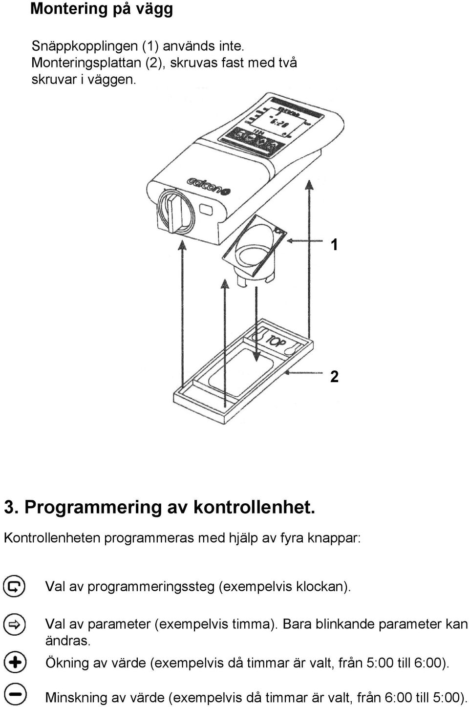 Kontrollenheten programmeras med hjälp av fyra knappar: Val av programmeringssteg (exempelvis klockan).