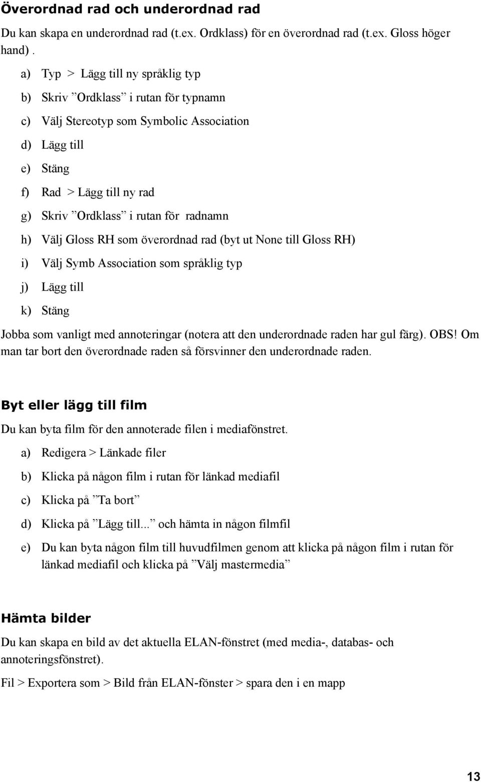 radnamn h) Välj Gloss RH som överordnad rad (byt ut None till Gloss RH) i) Välj Symb Association som språklig typ j) Lägg till k) Stäng Jobba som vanligt med annoteringar (notera att den underordnade