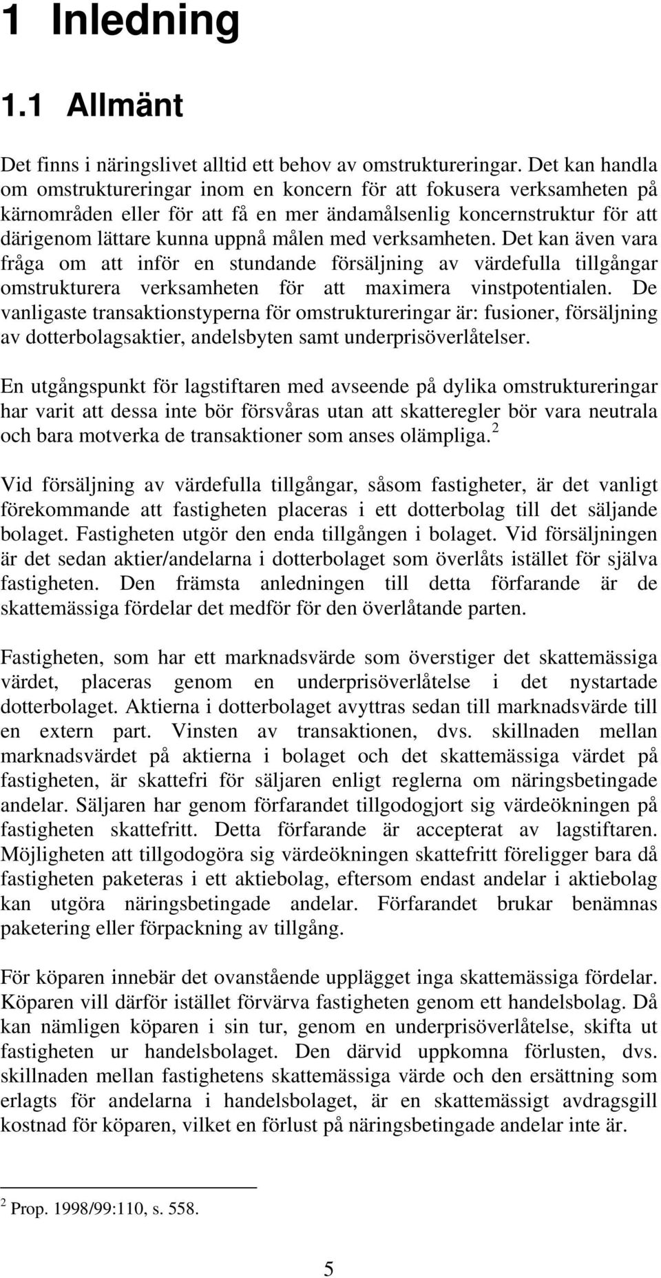 verksamheten. Det kan även vara fråga om att inför en stundande försäljning av värdefulla tillgångar omstrukturera verksamheten för att maximera vinstpotentialen.