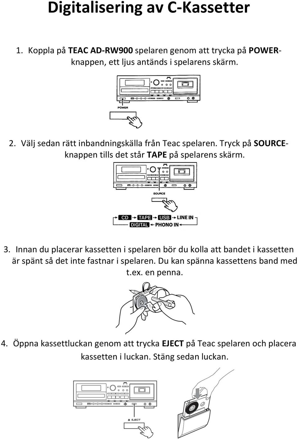 Innan du placerar kassetten i spelaren bör du kolla att bandet i kassetten är spänt så det inte fastnar i spelaren.