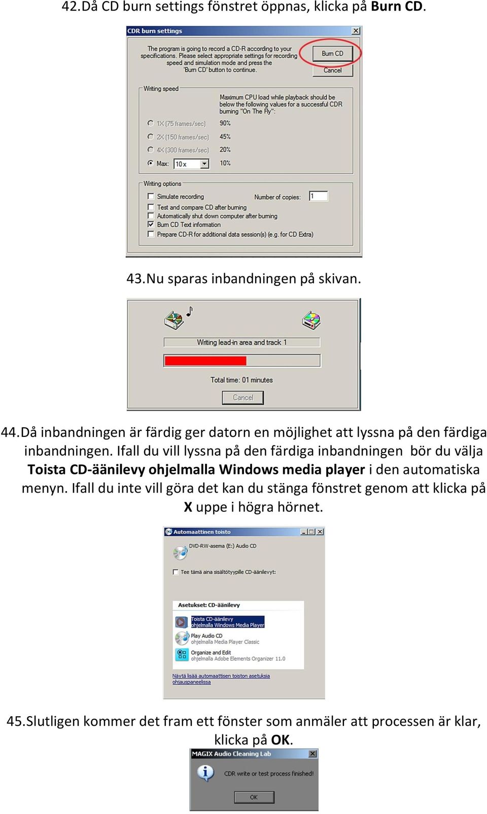 Ifall du vill lyssna på den färdiga inbandningen bör du välja Toista CD-äänilevy ohjelmalla Windows media player i den