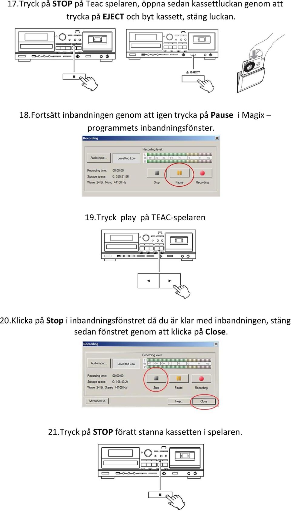 Fortsätt inbandningen genom att igen trycka på Pause i Magix programmets inbandningsfönster. 19.