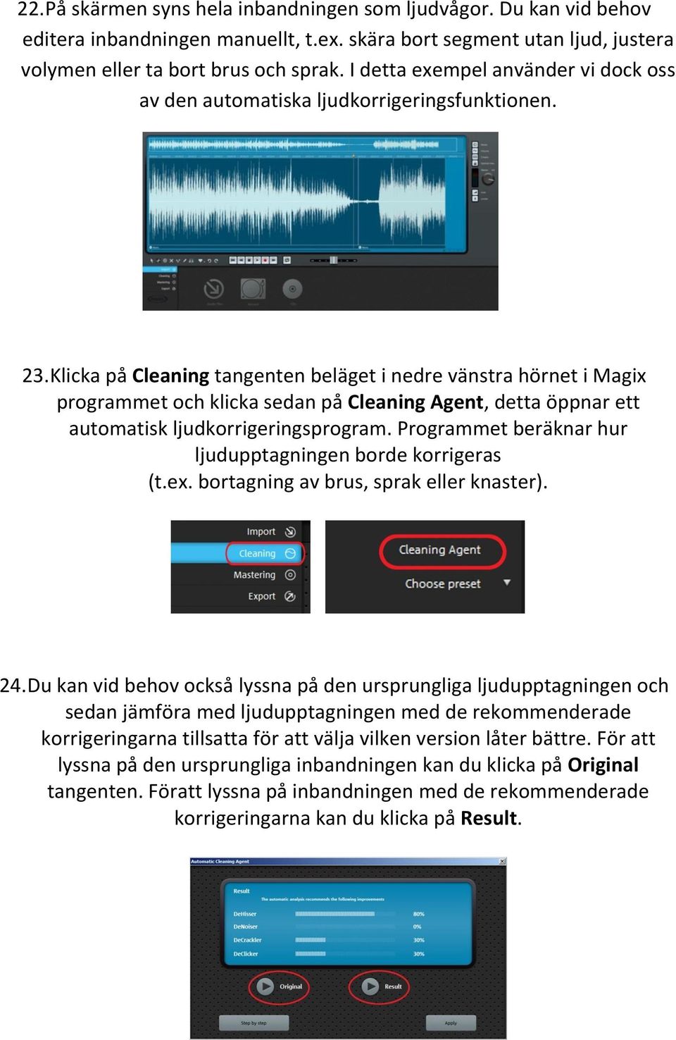 Klicka på Cleaning tangenten beläget i nedre vänstra hörnet i Magix programmet och klicka sedan på Cleaning Agent, detta öppnar ett automatisk ljudkorrigeringsprogram.