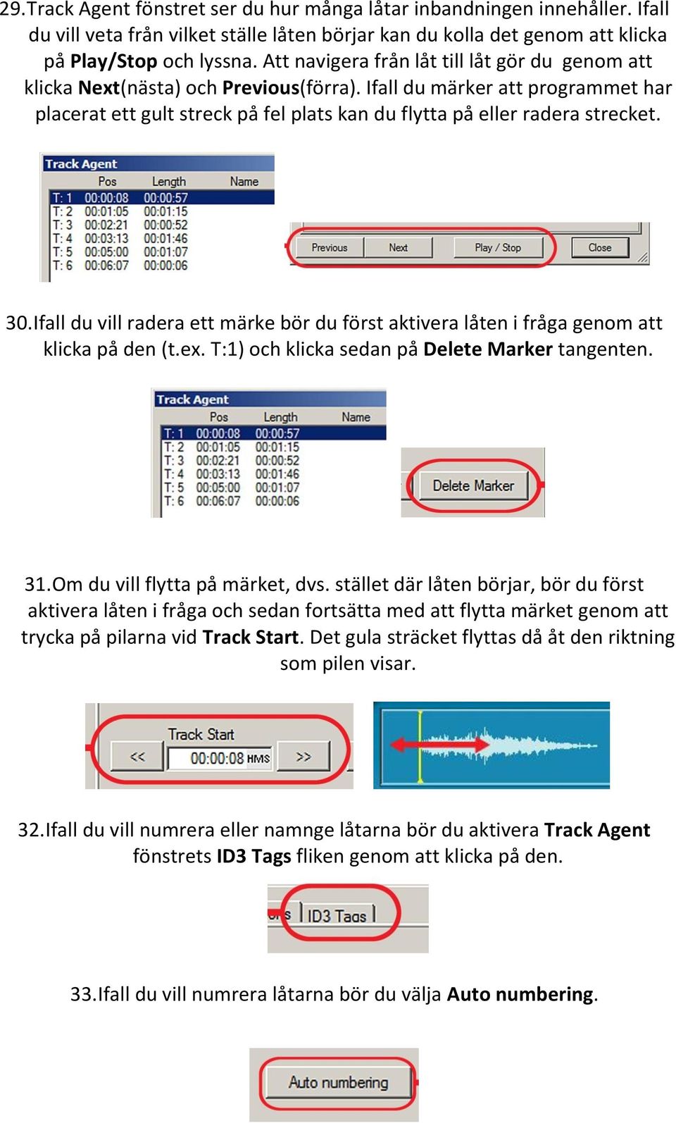 30. Ifall du vill radera ett märke bör du först aktivera låten i fråga genom att klicka på den (t.ex. T:1) och klicka sedan på Delete Marker tangenten. 31. Om du vill flytta på märket, dvs.