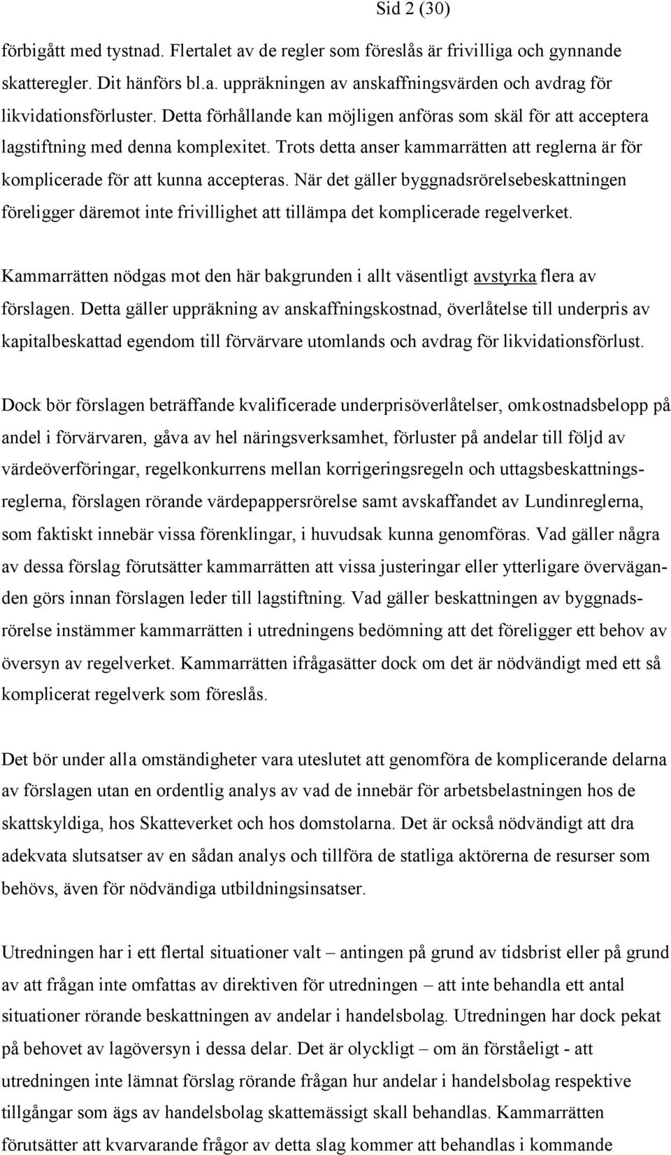 När det gäller byggnadsrörelsebeskattningen föreligger däremot inte frivillighet att tillämpa det komplicerade regelverket.