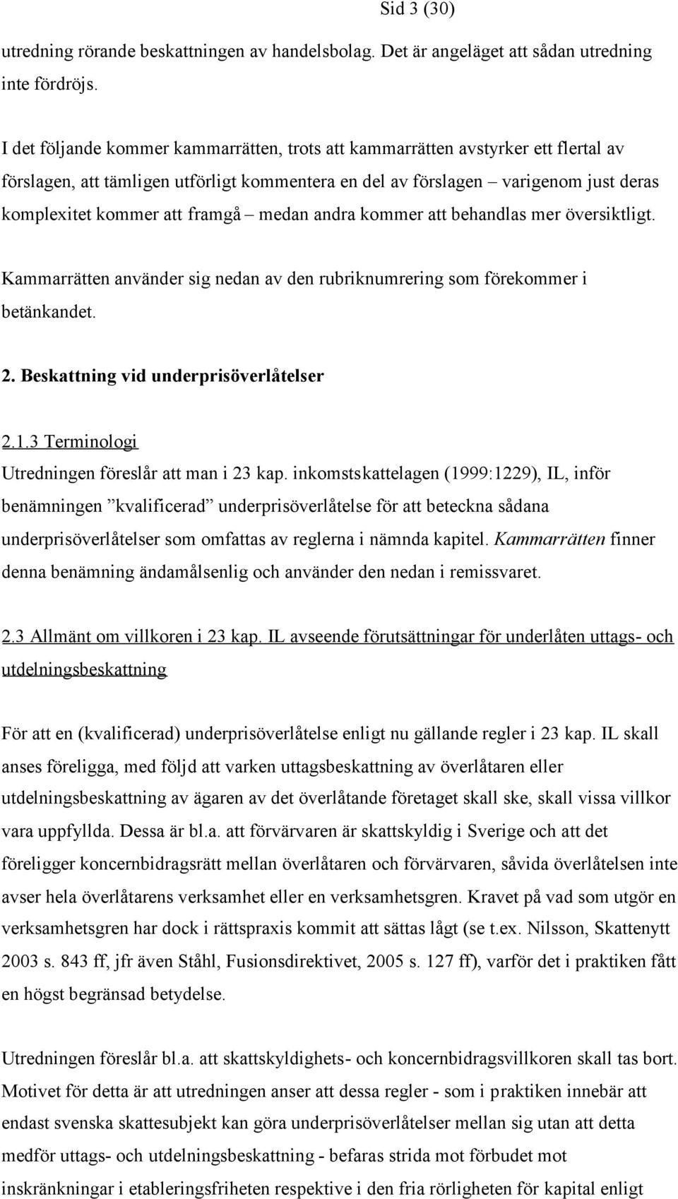 medan andra kommer att behandlas mer översiktligt. Kammarrätten använder sig nedan av den rubriknumrering som förekommer i betänkandet. 2. Beskattning vid underprisöverlåtelser 2.1.