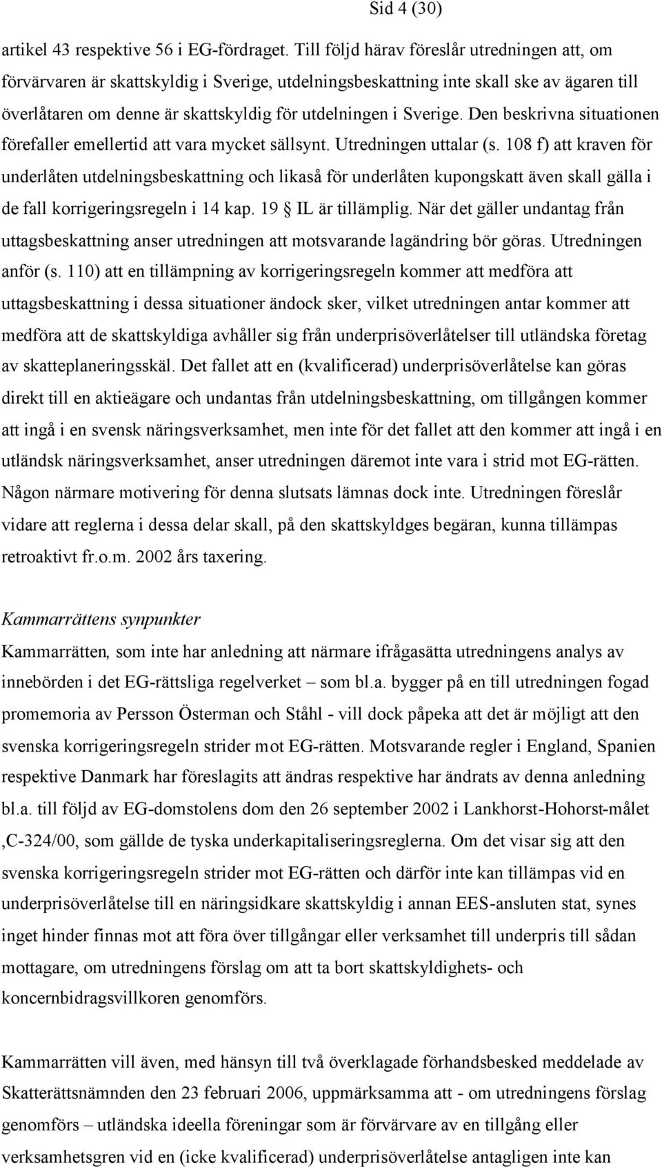 Den beskrivna situationen förefaller emellertid att vara mycket sällsynt. Utredningen uttalar (s.