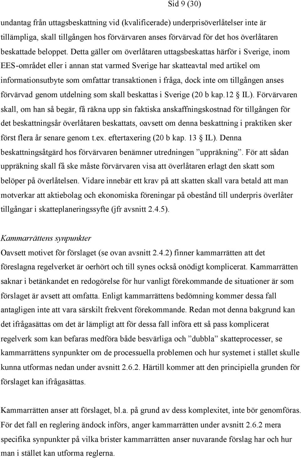 dock inte om tillgången anses förvärvad genom utdelning som skall beskattas i Sverige (20 b kap.12 IL).