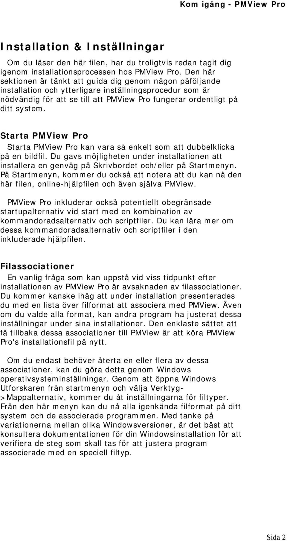 Starta PMView Pro Starta PMView Pro kan vara så enkelt som att dubbelklicka på en bildfil. Du gavs möjligheten under installationen att installera en genväg på Skrivbordet och/eller på Startmenyn.